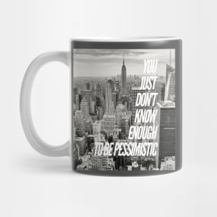 YOU JUST DON'T KNOW ENOUGH TO BE PESSIMISTIC Mug